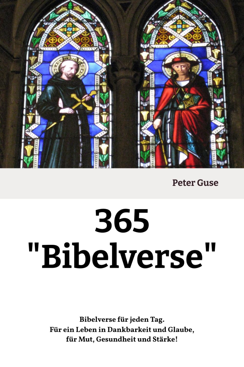 365 „Bibelverse“: Bibelverse für jeden Tag. Für ein Leben in Dankbarkeit und Glaube, für Mut, Gesundheit und Stärke! (Verlag - PeterGuse.com)