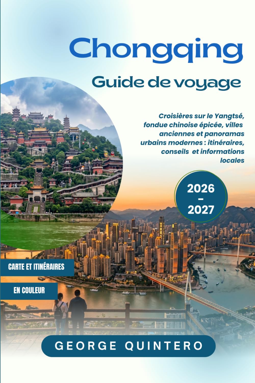 Chongqing Guide de voyage 2026 · 2027: Croisières sur le Yangtsé, fondue chinoise épicée, villes anciennes et panoramas urbains modernes : itinéraires, conseils et informations locales