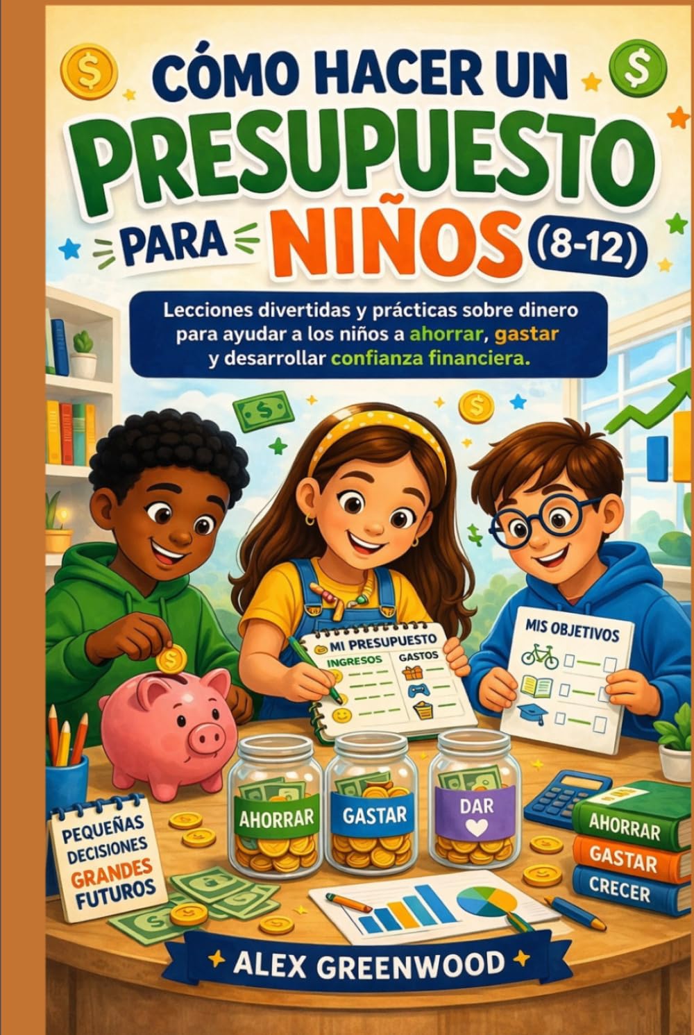 CÓMO HACER UN PRESUPUESTO PARA NIÑOS (8-12): Lecciones divertidas y prácticas sobre dinero para ayudar a los niños a ahorrar, gastar y desarrollar confianza financiera.