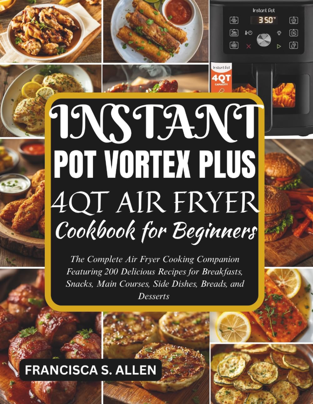 INSTANT POT VORTEX PLUS AIR FRYER COOKBOOK FOR BEGINNERS: The Complete Air Fryer Cooking Companion Featuring 200 Delicious Recipes for Breakfasts, ... Courses, Side Dishes, Breads, and Desserts