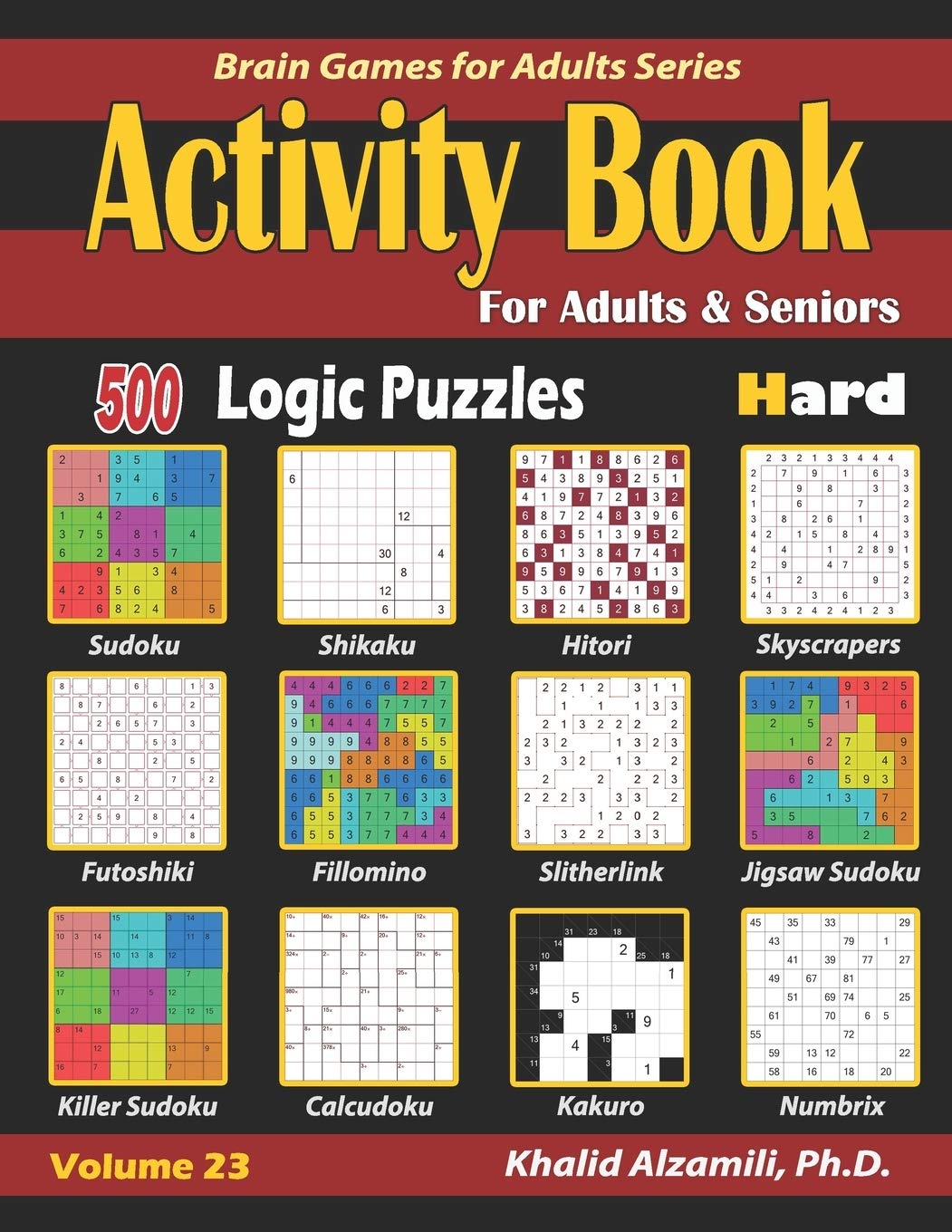 Activity Book for Adults & Seniors: 500 Hard Logic Puzzles (Sudoku - Fillomino - Kakuro - Futoshiki - Hitori - Slitherlink - Killer Sudoku - ... Numbrix): 23 (Brain Games for Adults Series)