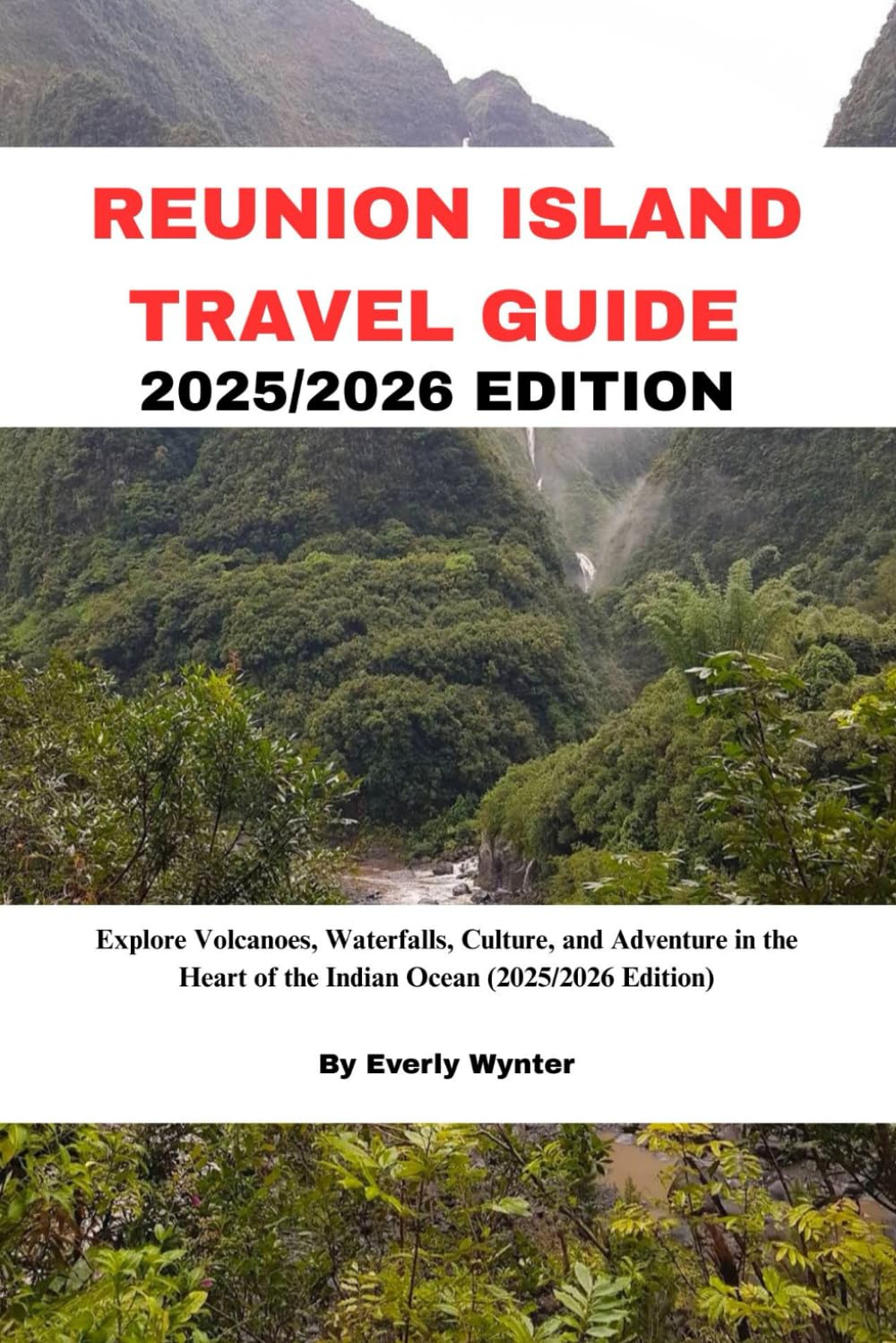 REUNION ISLAND TRAVEL GUIDE 2025/2026 EDITION: Explore Volcanoes, Waterfalls, Culture, and Adventure in the Heart of the Indian Ocean (2025/2026 Edition)