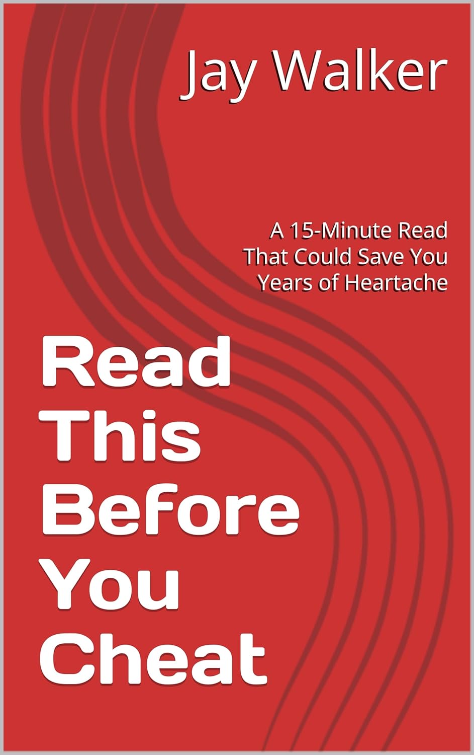 Read This Before You Cheat: A 15-Minute Read That Could Save You Years of Heartache      Kindle Edition