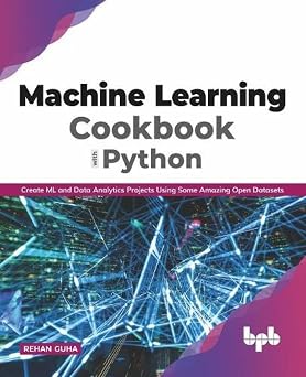 Machine Learning Cookbook with Python: Create ML and Data Analytics Projects Using Some Amazing Open Datasets (English Edition-Wow! eBook