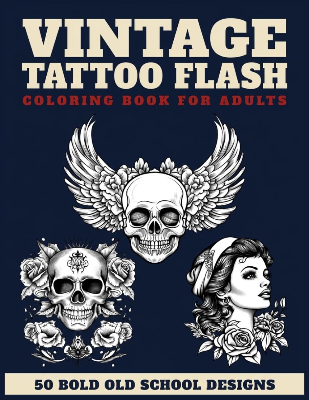 Vintage Tattoo Flash Coloring Book for Adults: 50 Bold Old School Designs to Color: Roses, Daggers, Skulls, Swallows and Classic American Traditional Flash Art