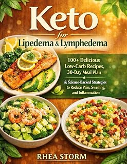 Keto for Lipedema & Lymphedema: 100+ Delicious Low-Carb Recipes, 30-Day Meal Plan & Science-Backed Strategies to Reduce Pain, Swelling, and Inflammation