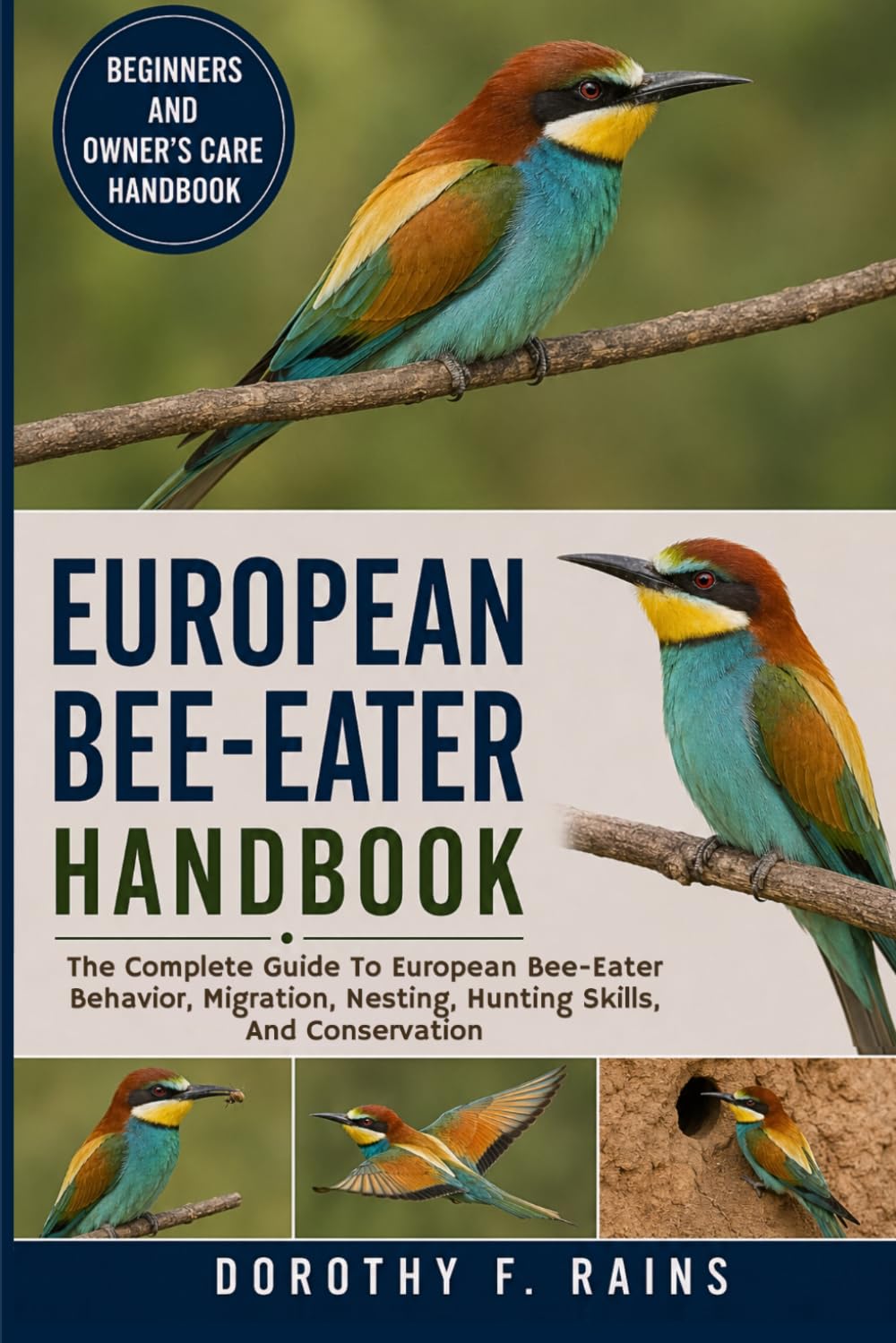 EUROPEAN BEE-EATER HANDBOOK: The Complete Guide To European Bee-Eater Behavior, Migration, Nesting, Hunting Skills, And Conservation