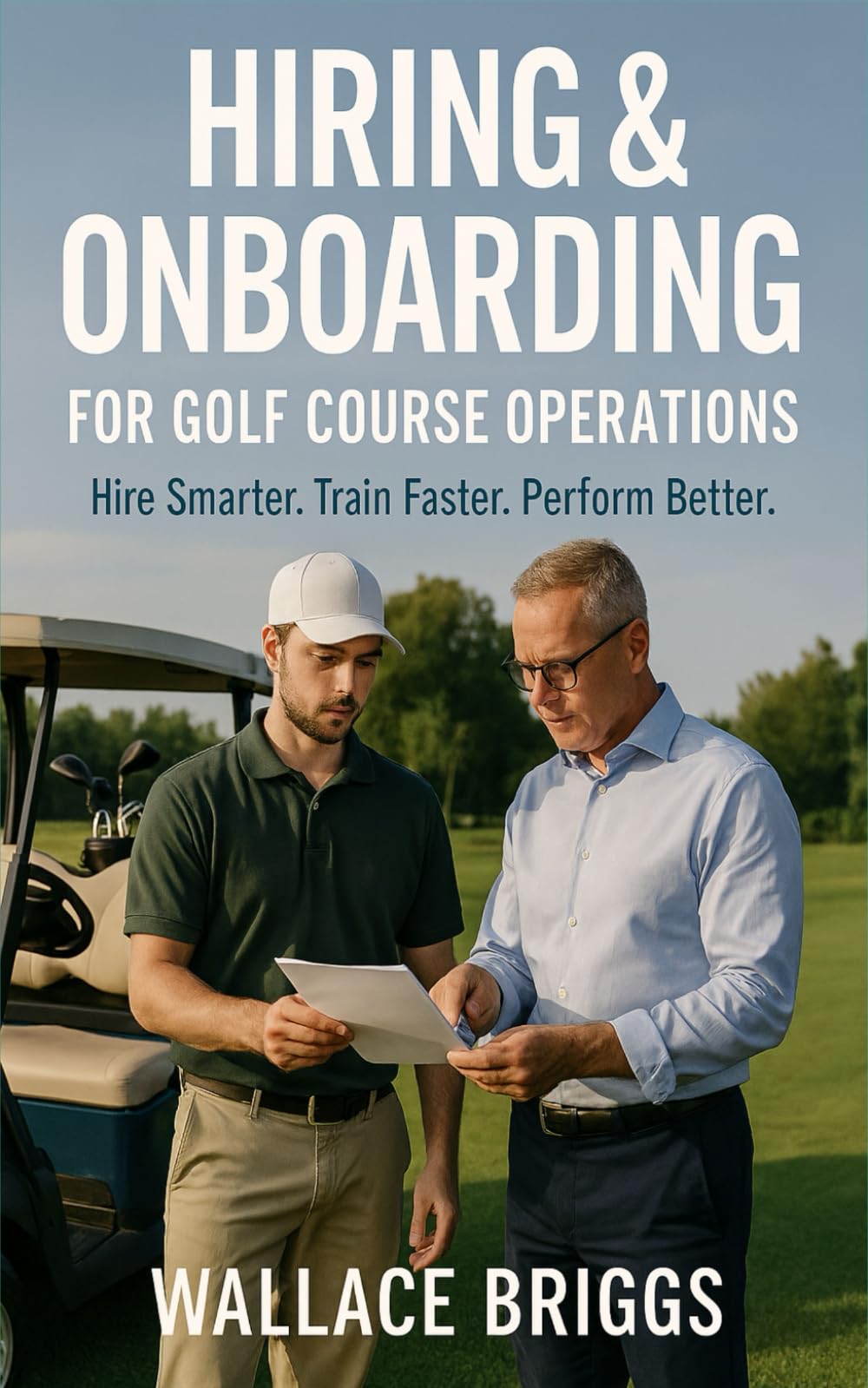 Hiring & Onboarding for Golf Course Operations: Hire Smarter Train Faster Perform Better: 1 (Golf Course GM Playbook Series)