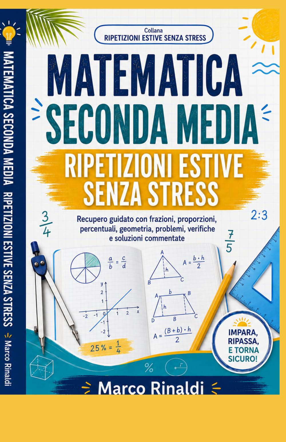 Matematica Seconda Media - Ripetizioni Estive Senza Stress: Percorso guidato per recuperare frazioni, proporzioni, percentuali, geometria, problemi, formule ed equazioni con spiegazioni semplici, eser