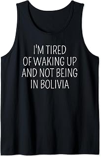 I’m Tired of Waking Up and Not Being In Bolivia Funny Travel Tank Top