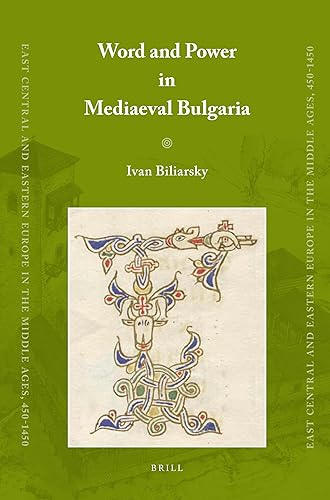 Word and Power in Mediaeval Bulgaria (East Central and Eastern Europe in the Middle Ages, 450-1450, 14)