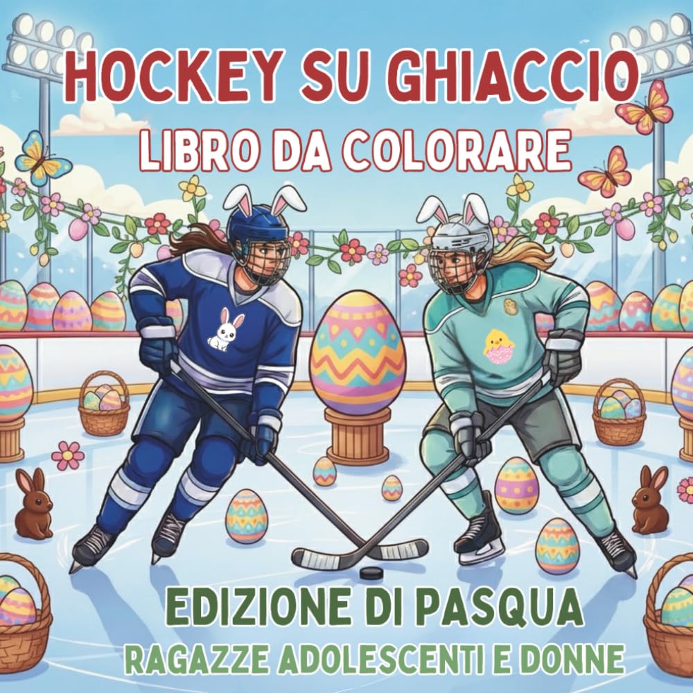 Hockey su Ghiaccio. Libro da Colorare. Edizione di Pasqua. Ragazze Adolescenti e Donne: Attività Creativa e Sportiva per le Vacanze. 40 Disegni per il ... (Celebra la vita sul ghiaccio tutto l'anno)