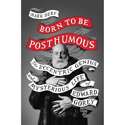 Born to Be Posthumous: The Eccentric Life and Mysterious Genius of Edward Gorey