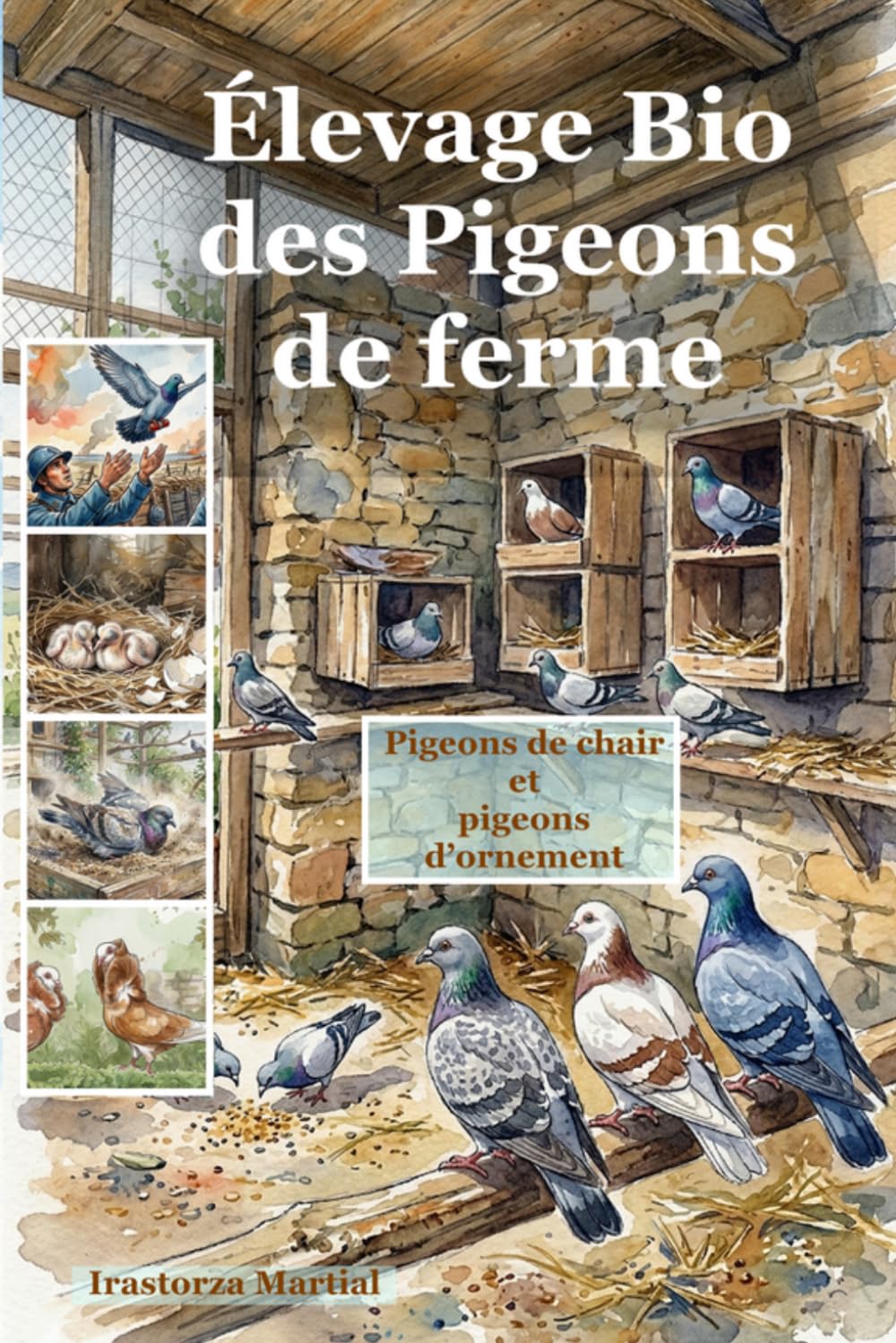 Élevage Bio des Pigeons de ferme: Pigeons de chair et pigeons d’ornement (75 ans les mains dans la terre, secrets d'un ancien éleveur. réussir votre ... bio, vos petits élevages et votre jardin)