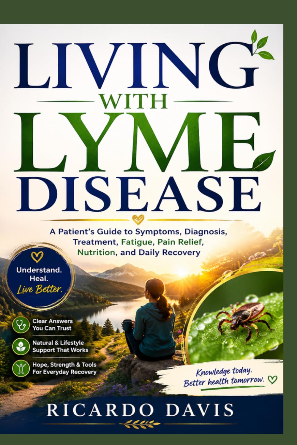 Living with Lyme disease: A Patient’s Guide to Symptoms, Diagnosis, Treatment, Fatigue, Pain Relief, Nutrition, and Daily Recovery
