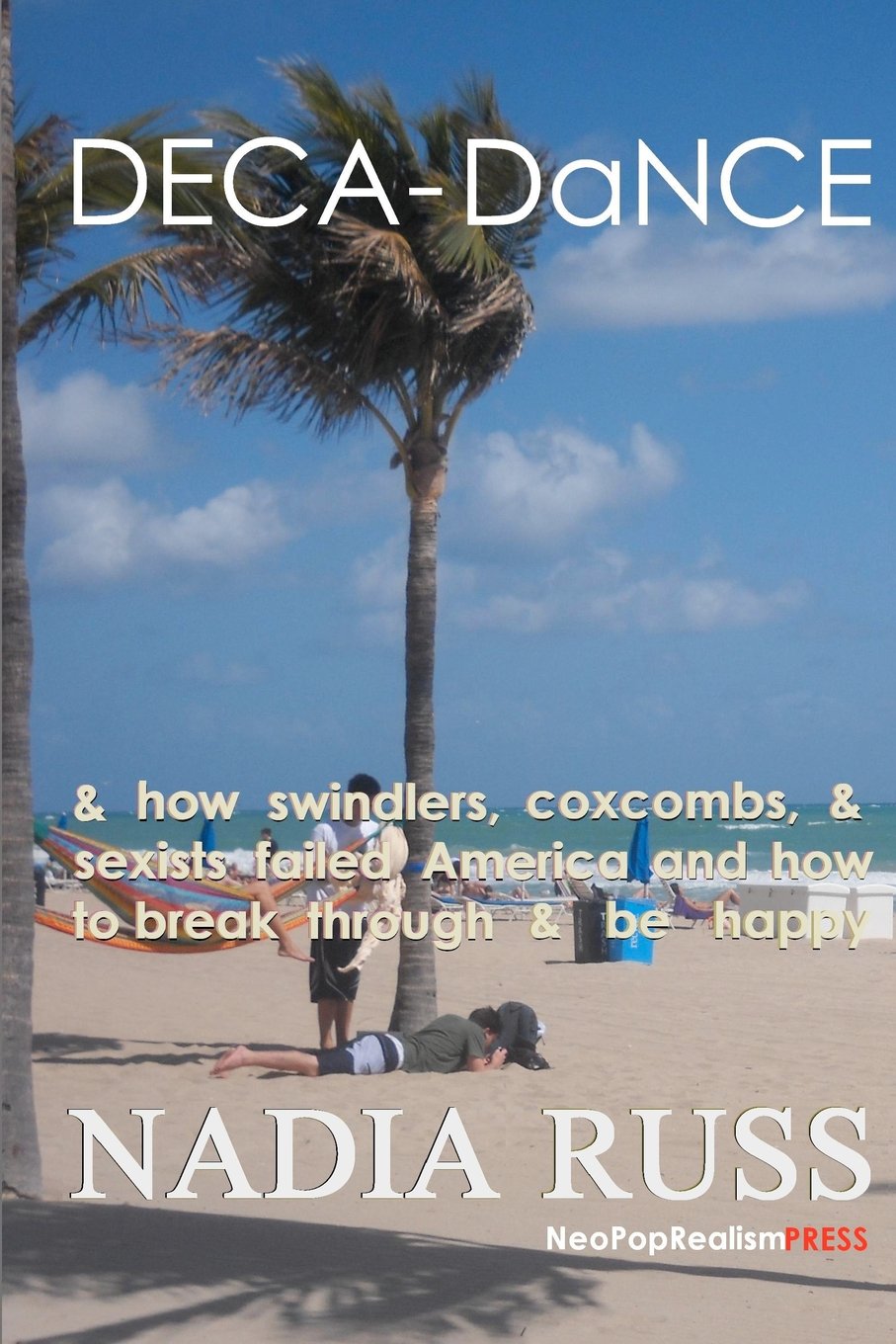 DECA-DaNCE: & how swindlers, coxcombs & sexists failed America and how to break through & be happy: Volume 1
