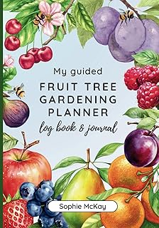 My Guided Fruit Tree Gardening Planner, Log Book and Journal: The Perfect Companion for Cultivating Your Dream Fruit Garden (Sophie McKay's Easy and Effective Gardening Series)