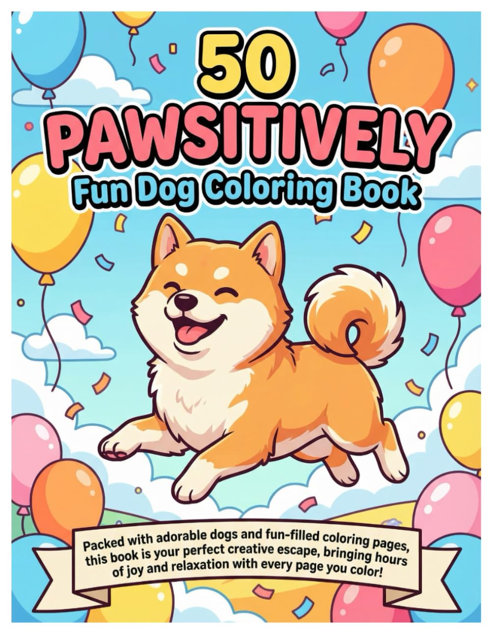 50 Pawsitively Fun Dog Coloring Adventures: Ignite Your Creativity and Find Joy in Every Stroke!