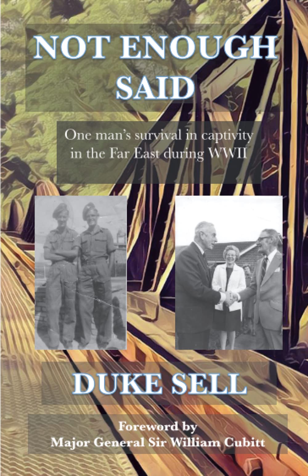 Not Enough Said: My father’s Story: One man's survival in captivity in the Far East during WWII