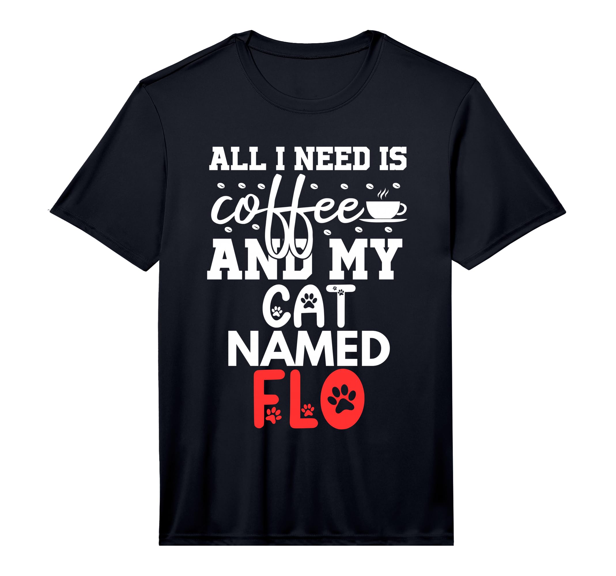 Cat Name Flo Gifts All I Need is Coffee Cat Named Flo Performance T-Shirt by Flo Cat Name GIfts With Coffee – Polyester, Black, Model RTXB4DNX1PC