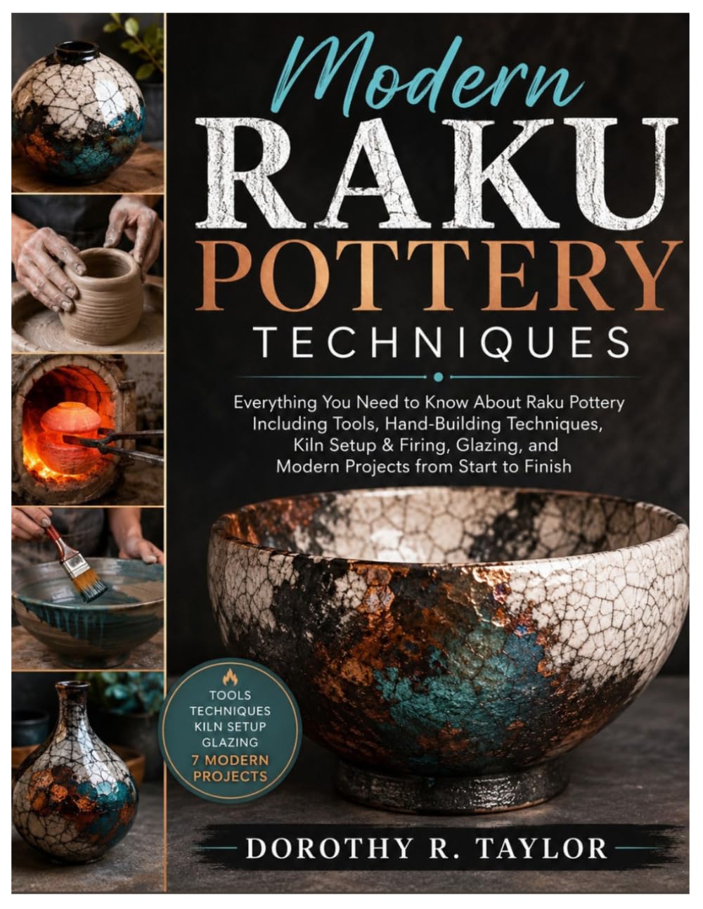 Modern Raku Pottery Techniques: Everything You Need to Know About Raku Pottery Including Tools, Hand-Building Techniques, Kiln Setup & Firing, Glazing, and Modern Projects from Start to Finish