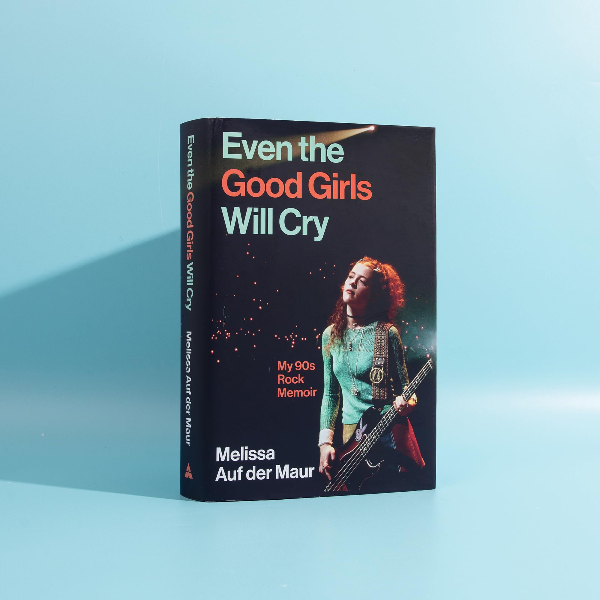 Even the Good Girls Will Cry: My 90s Rock Memoir