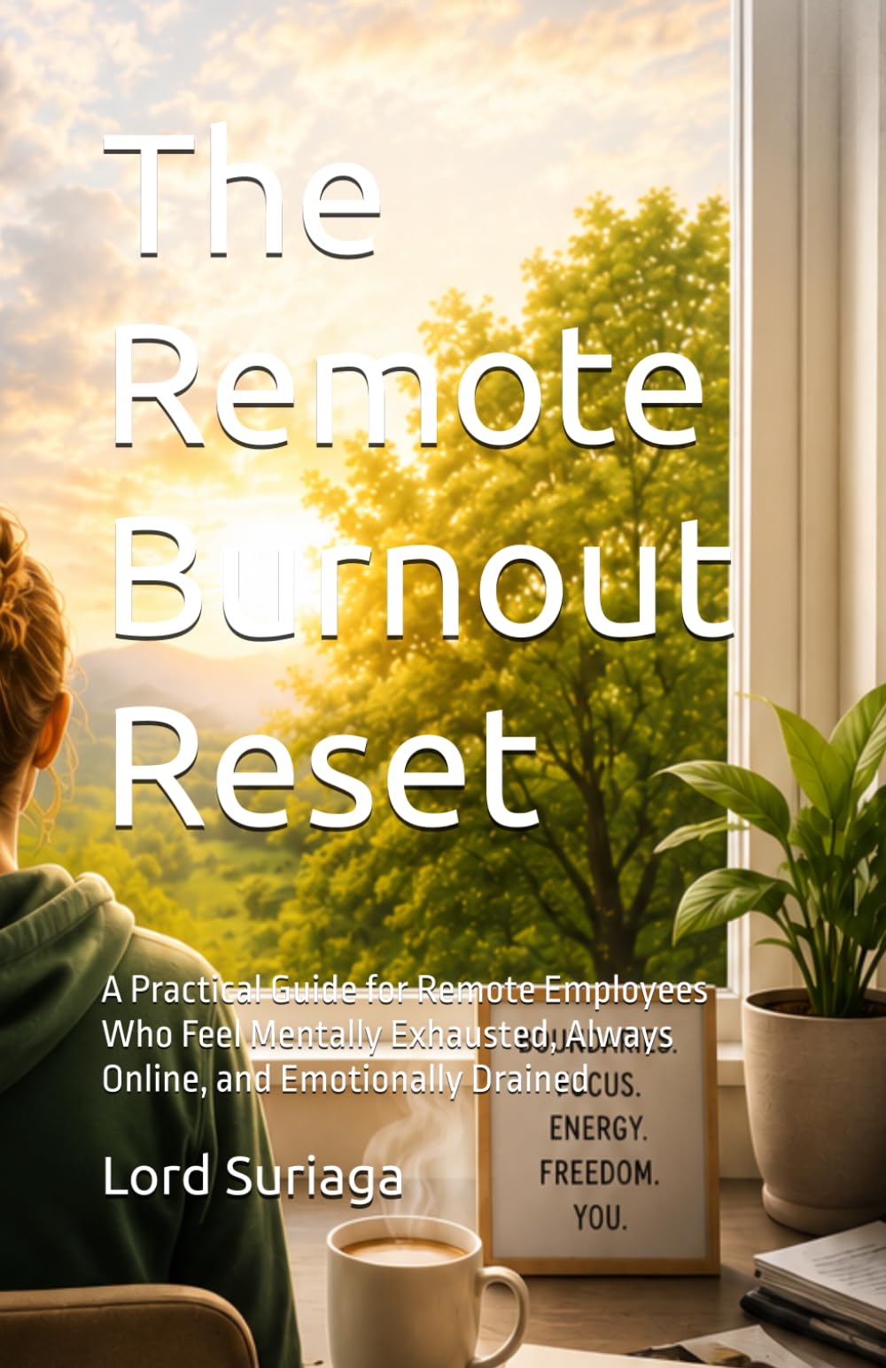 The Remote Burnout Reset: A Practical Guide for Remote Employees Who Feel Mentally Exhausted, Always Online, and Emotionally Drained