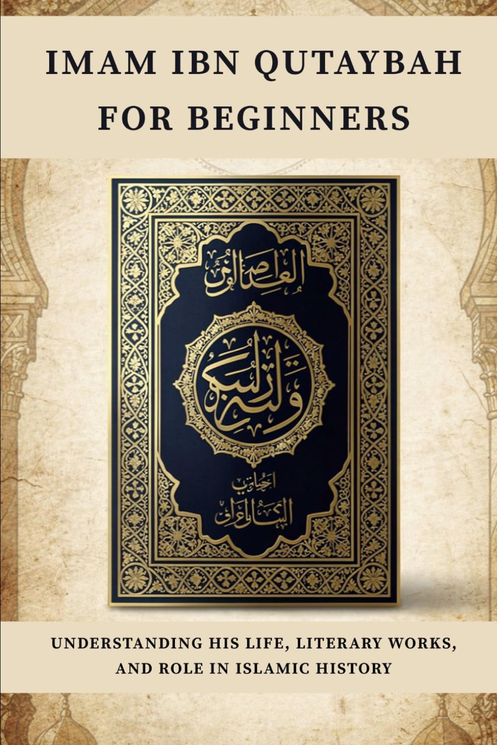 Imam Ibn Qutaybah for Beginners: Understanding His Life, Literary Works, and Role in Islamic History (Islamic Scholars & Companions "For Beginners)