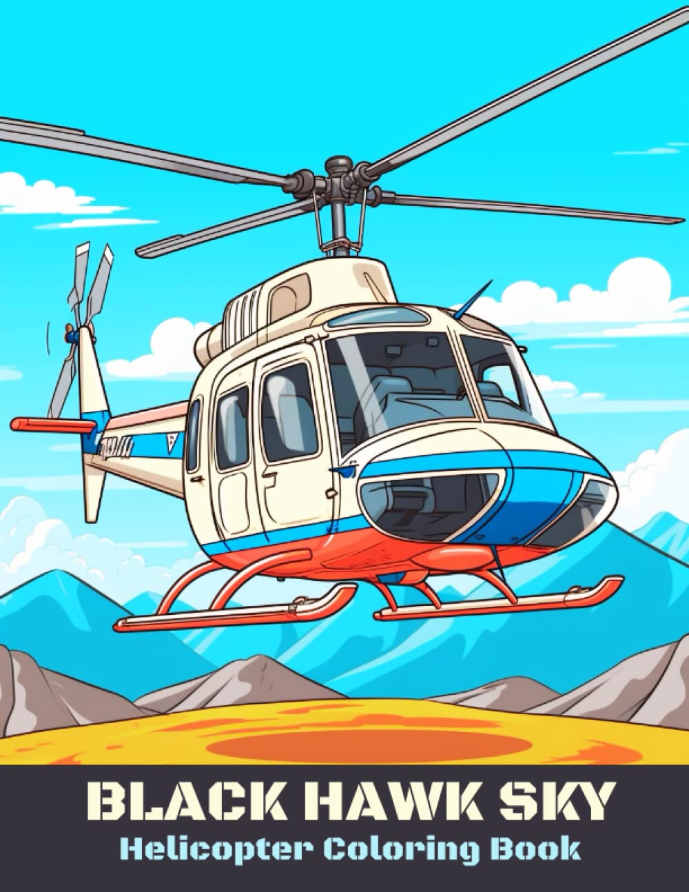 Black Hawk Sky Helicopter Coloring Book: A Collection of Iconic Helicopter Models including the Black Hawk, Apache, Iroquois, Chinook and more! For Kids 2-12.