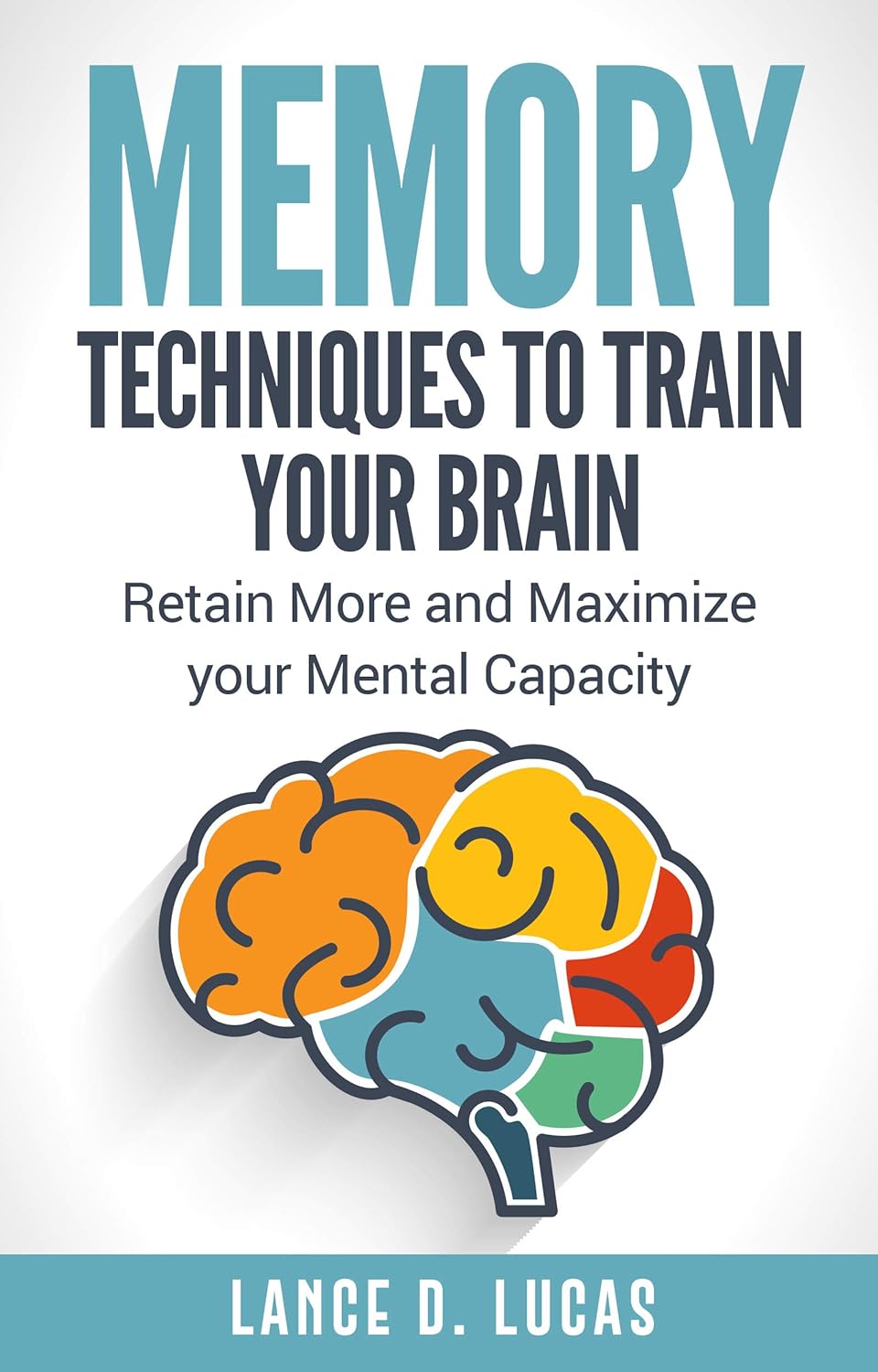 Memory: Techniques to Train Your Brain, Retain More and Maximize Your ...