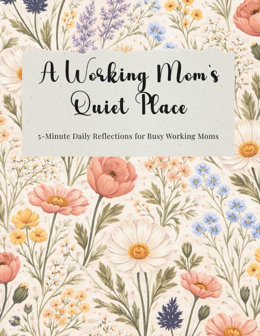 A Working Mom's Quiet Place: 5-Minute Daily Reflections for Busy Working Moms