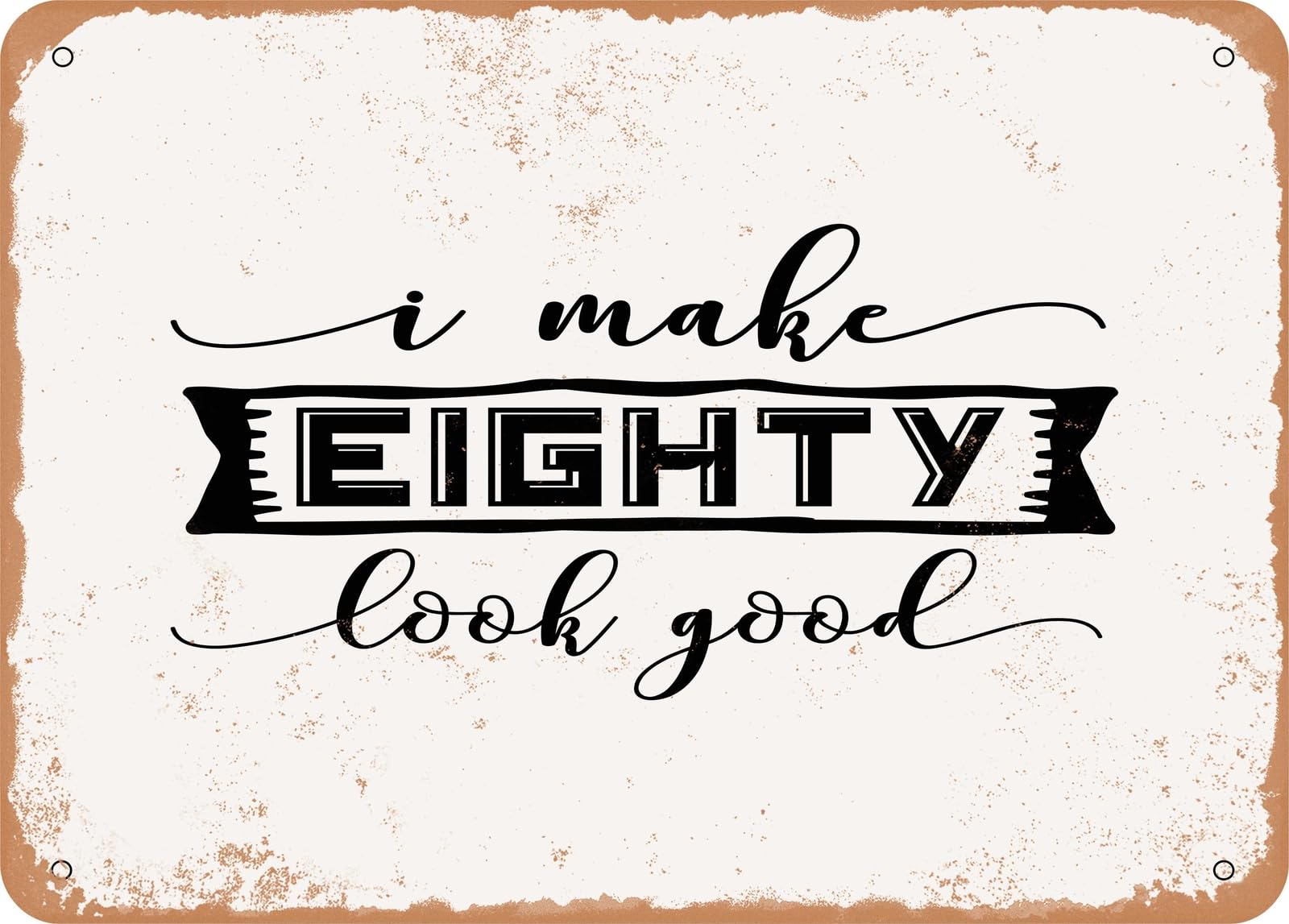 Miaomansenstore Metal Sign - I Make Eighty Look Good - 2 - Vintage Look Sign Home Decor