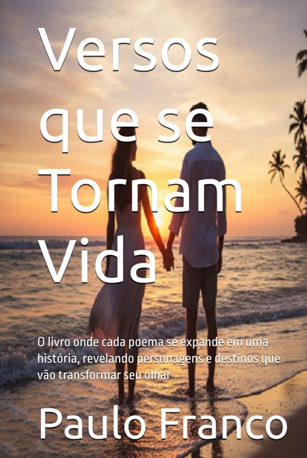 Versos que se Tornam Vida: O livro onde cada poema se expande em uma história, revelando personagens e destinos que vão transformar seu olhar (Poesias & Autoajuda)