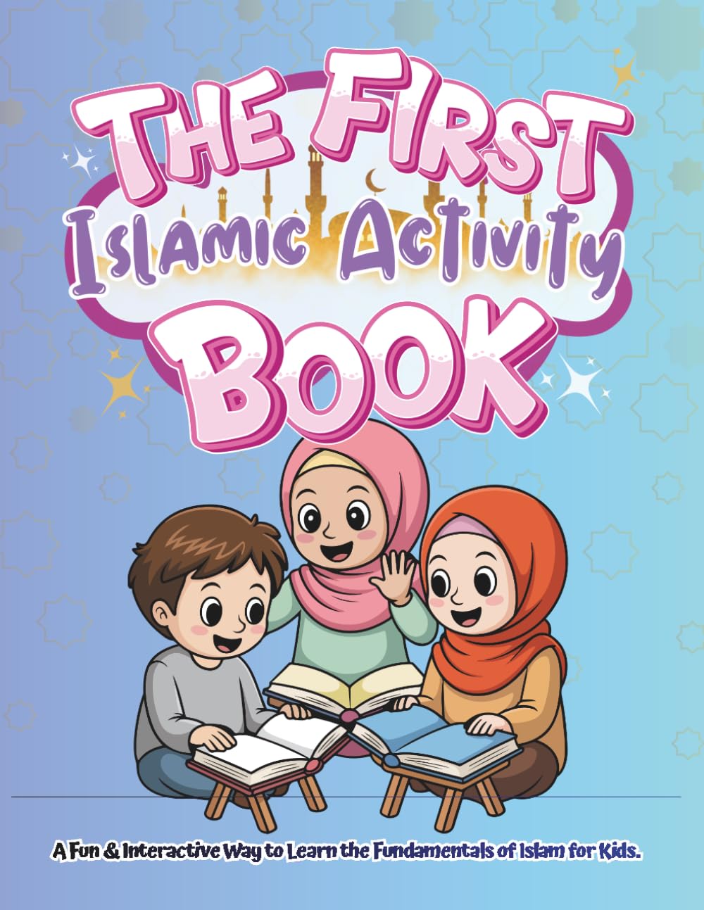 The First Islamic Activity Book: A Fun & Interactive Way to Learn the Fundamentals of Islam for Kids.