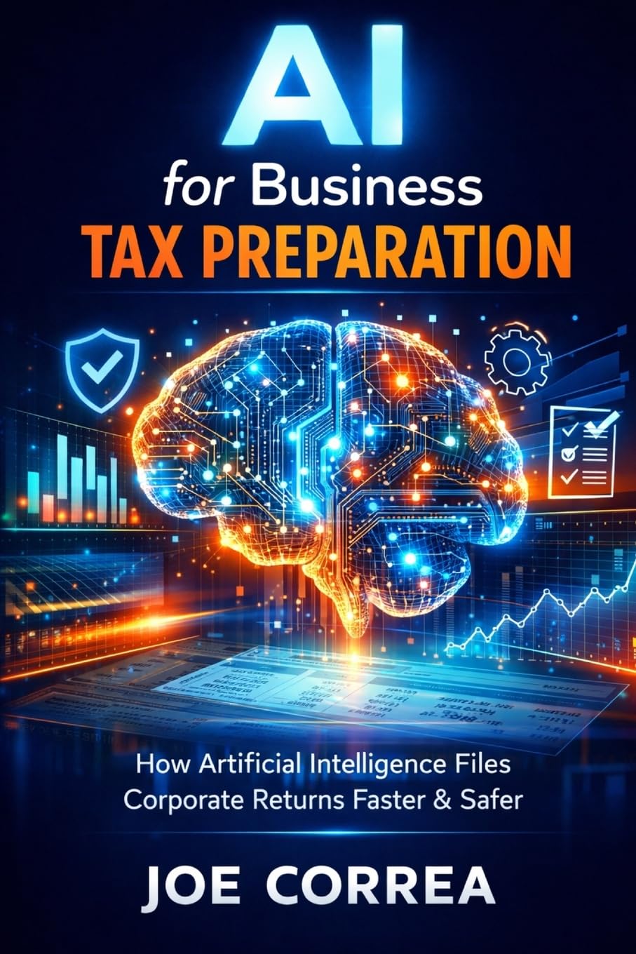 AI for Business Tax Preparation: How Artificial Intelligence Files Corporate Returns Faster & Safer: 1 (AI Business & Corporate Tax Optimization)