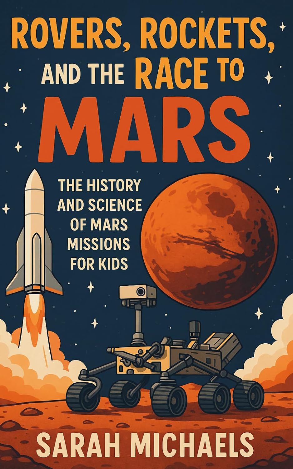 Rovers, Rockets, and the Race to Mars: The History and Science of Mars Missions for Kids (Planets for Kids)