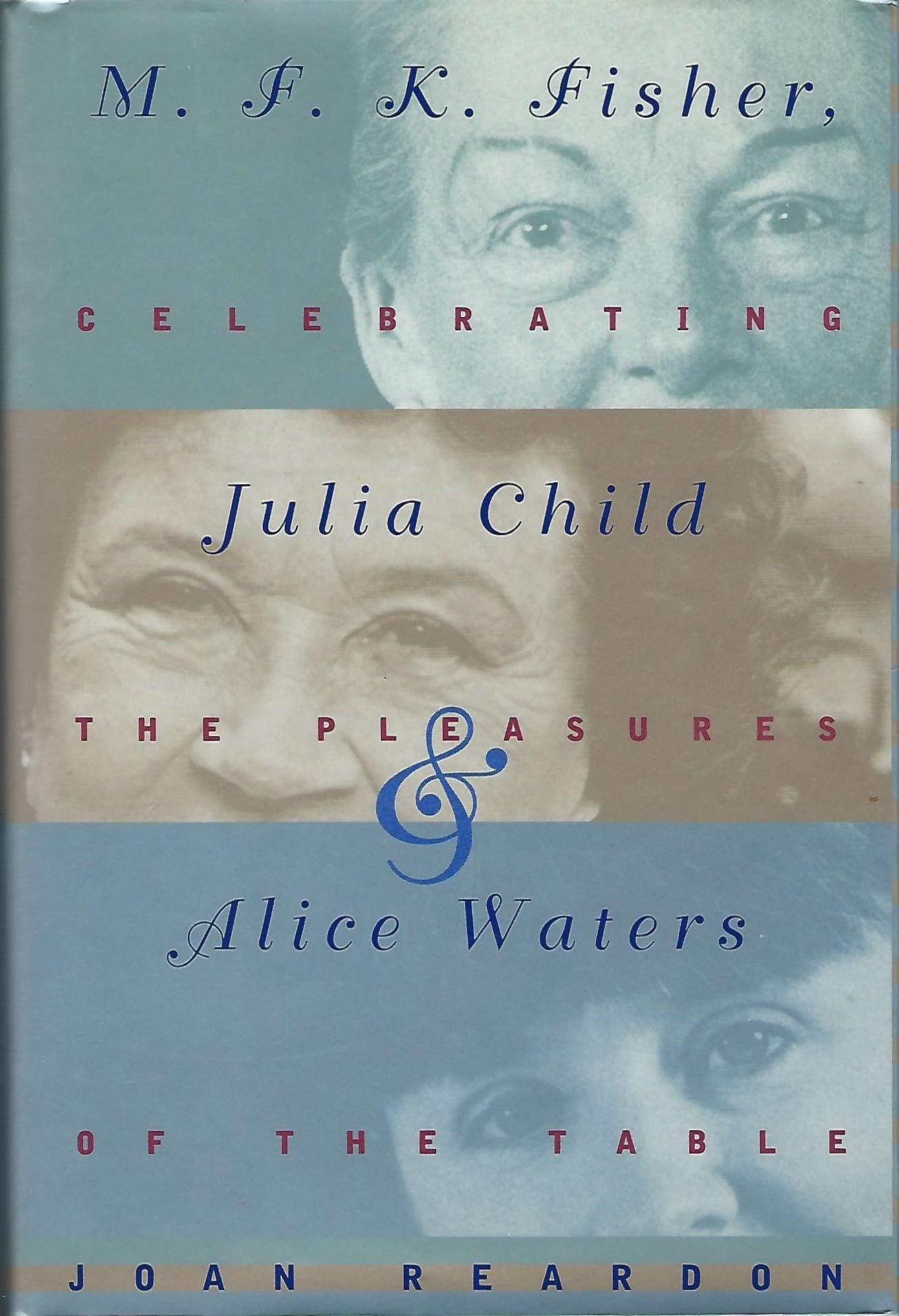 M.F.K. Fisher, Julia Child, and Alice Waters: Celebrating the Pleasures of the Table