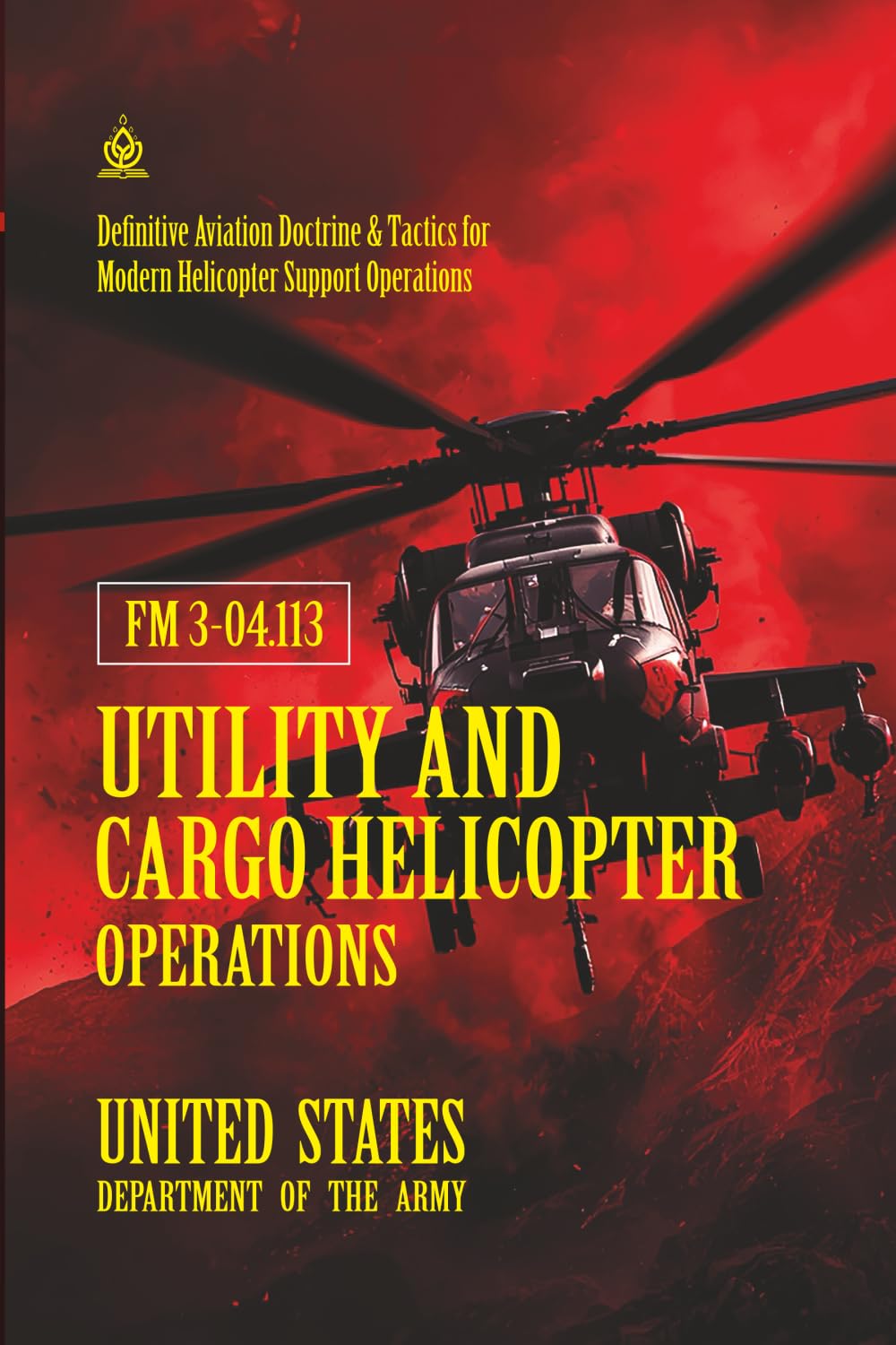 FM 3-04.113 Utility and Cargo Helicopter Operations: [Annotated] Definitive Aviation Doctrine & Tactics for Modern Helicopter Support Operations