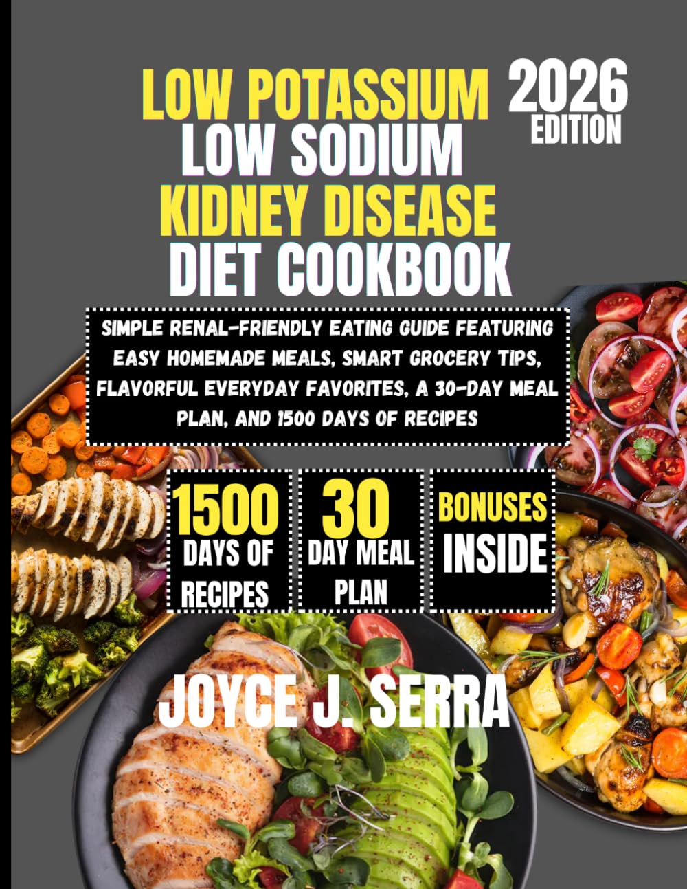 Low Potassium Low Sodium Kidney Disease Diet Cookbook 2026: Simple Renal-Friendly Eating Guide Featuring Easy Homemade Meals, Smart Grocery Tips, ... (The Joyce J. Serra Kitchen Collection)
