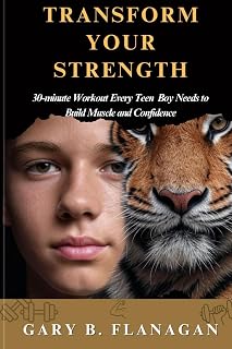 TRANSFORM YOUR STRENGTH: The 30-Minute Workout Every Teen Boy Needs to Build Muscle and Confidence
