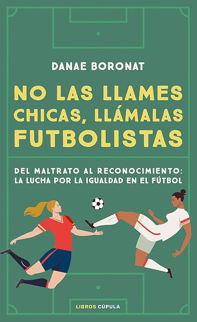 Portada de No las llames chicas, llámalas futbolistas: Del maltrato al reconocimiento: la lucha por la igualdad en el futbol