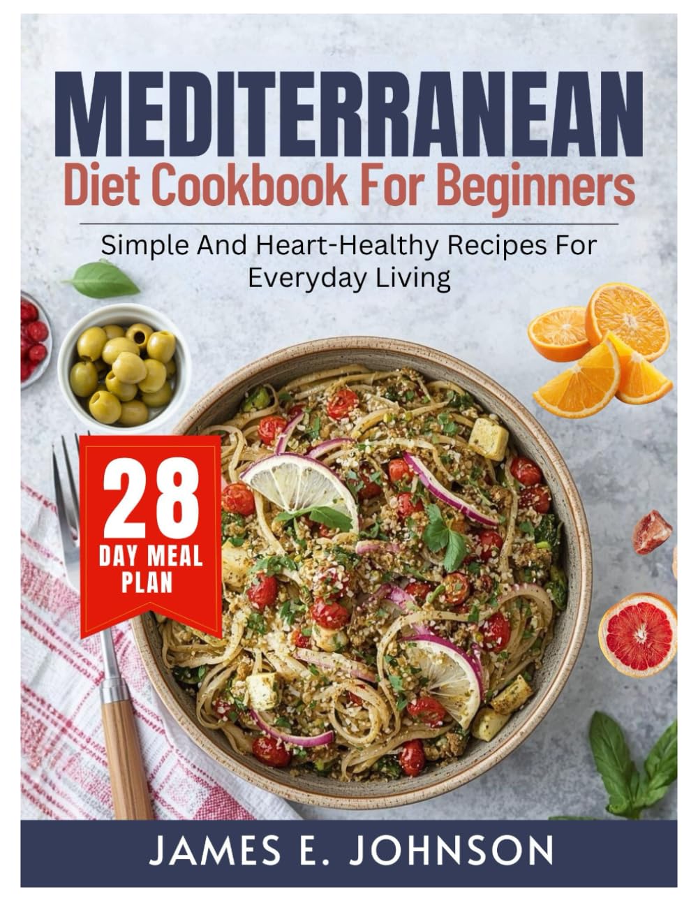 MEDITERRANEAN DIET COOKBOOK FOR BEGINNERS: Simple and Heart-Healthy Recipes for Everyday Living (Easy, Quick & Simple Cookbooks)
