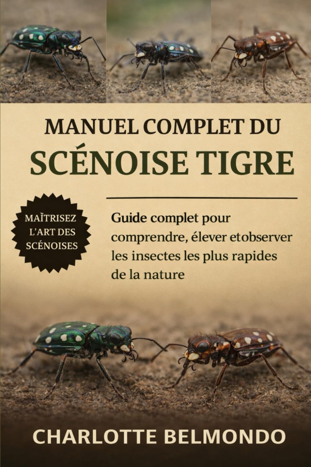 MANUEL COMPLET DU SCÉNOISE TIGRE: Guide complet pour comprendre, élever et observer les insectes les plus rapides de la nature