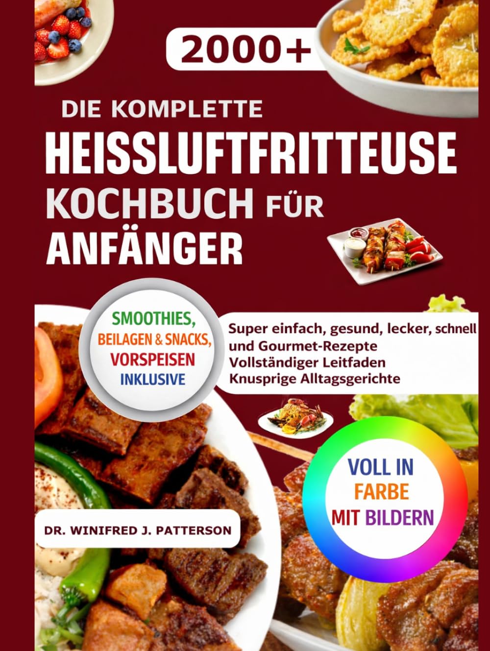 DIE KOMPLETTE HEISSLUFTFRITTEUSE KOCHBUCH FÜR ANFÄNGER: Super einfach, gesund, lecker, schnell und Gourmet-Rezepte Vollständiger Leitfaden Knusprige Alltagsgerichte