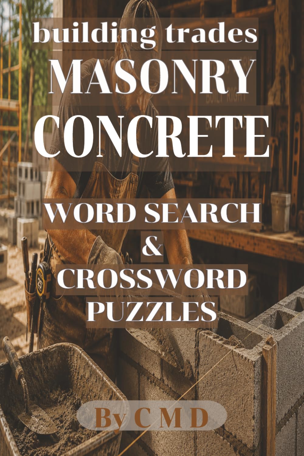 building trade MASONRY CONCRETE WORD SEARCH & CROSSWORD PUZZLES: Adult word search & crossword puzzles Themed Word Search & Crossword puzzles Building Trades Masonry (BUILDING TRADES SERIES)