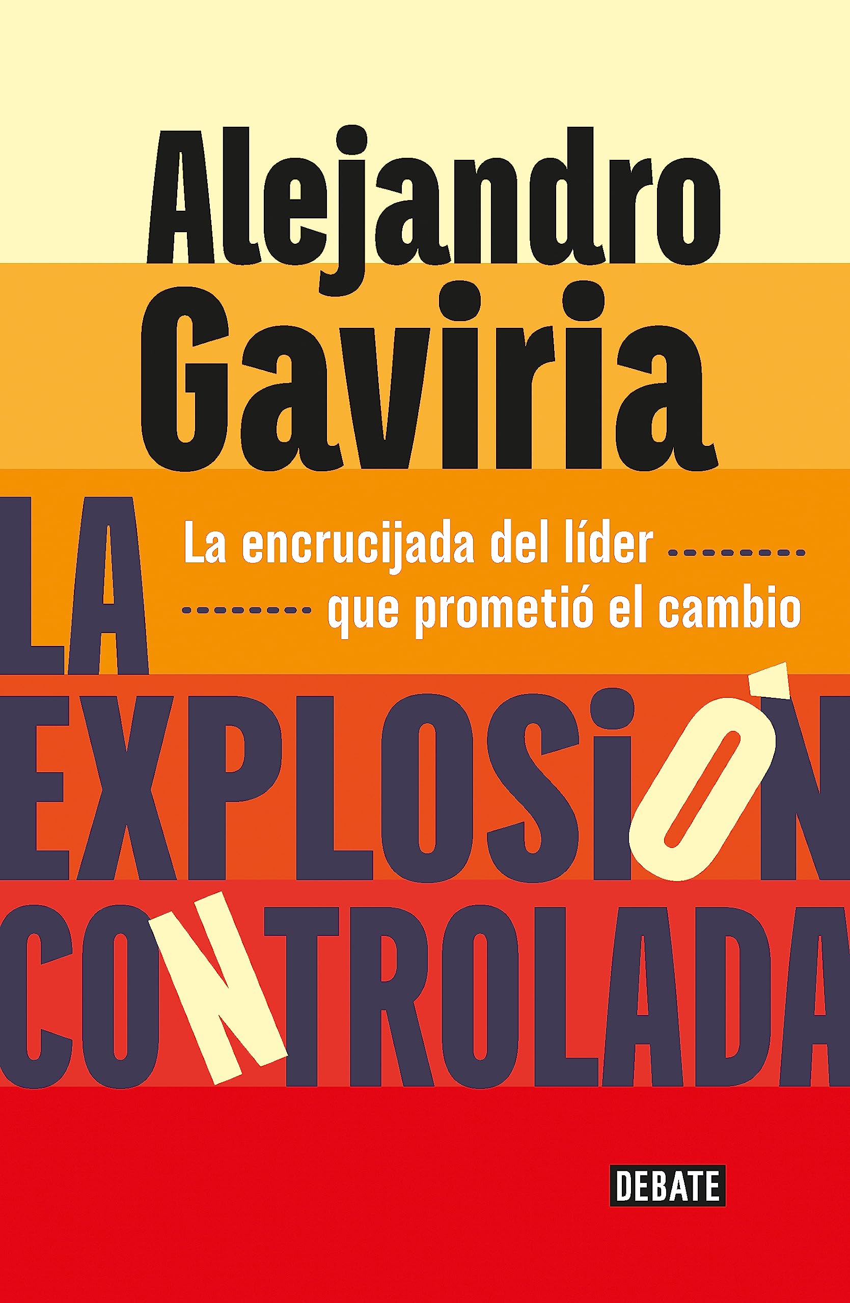 La explosión controlada: La encrucijada del líder que prometió el cambio (Spanish Edition)