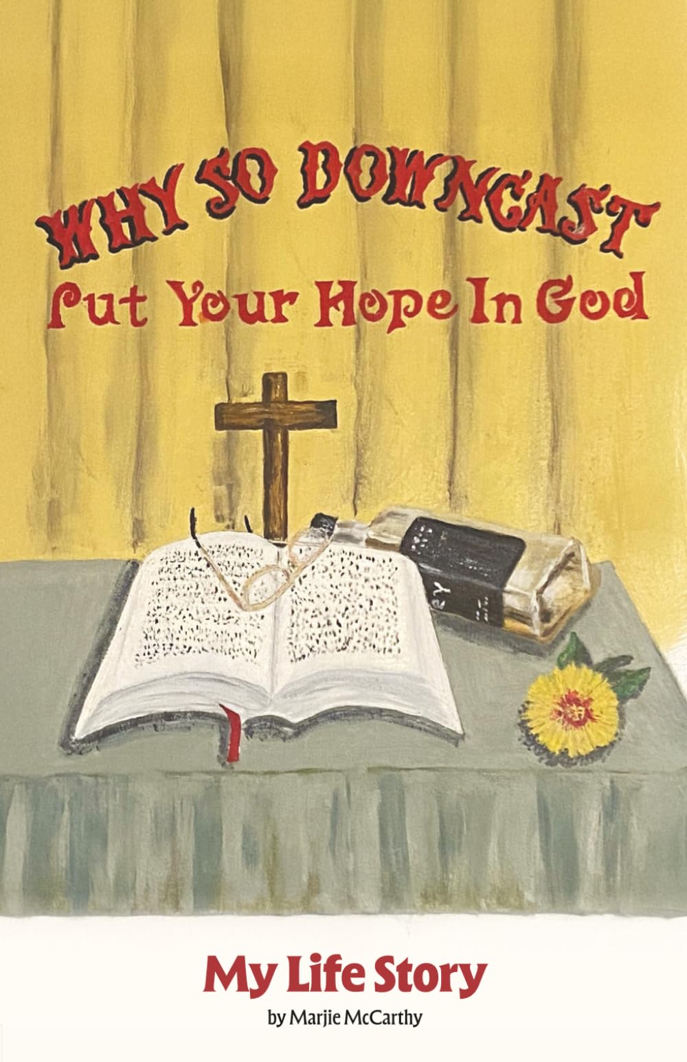 Why So Downcast? Put Your Hope in God: My Life Story
