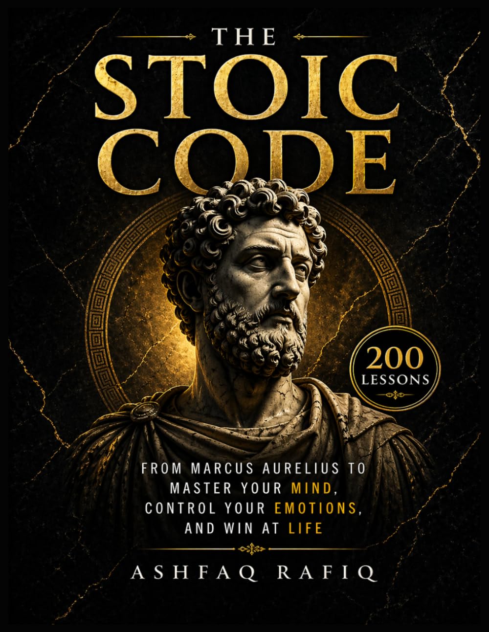 The Stoic Code: 200 Lessons from Marcus Aurelius to Master Your Mind, Control Your Emotions, and Win at Life