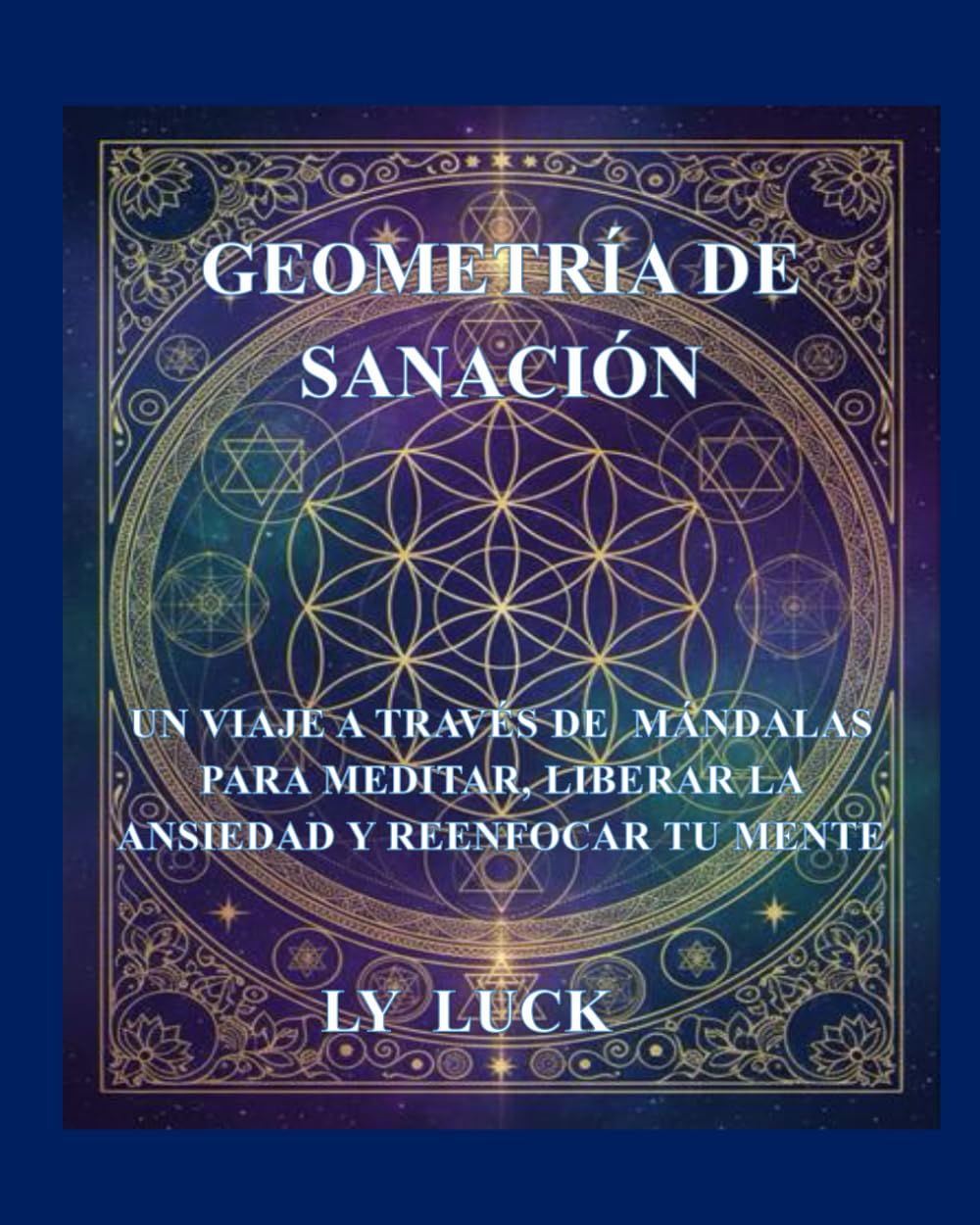 Geometría de Sanación: Un Viaje a través de Mándalas para Meditar, Liberar la Ansiedad y Reenfocar tu Mente