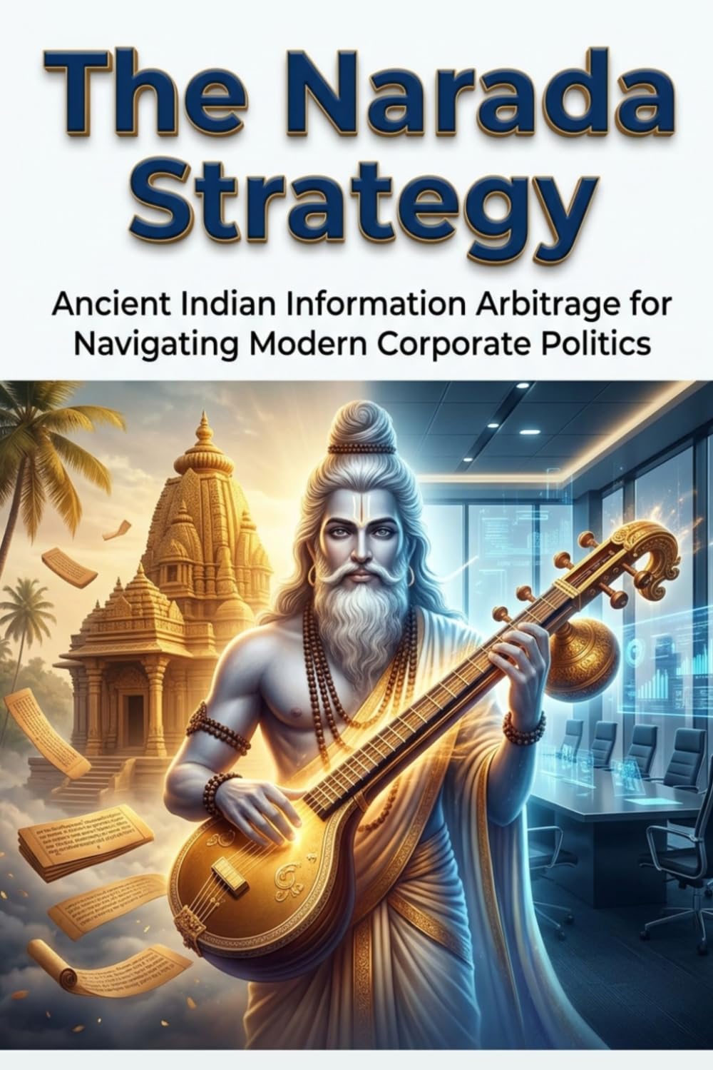 The Narada Strategy: Ancient Indian Information Arbitrage for Navigating Modern Corporate Politics